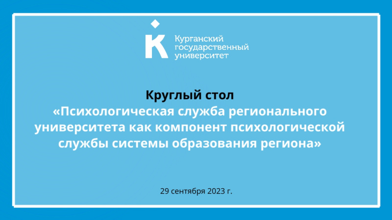 Круглый стол «Психологическая служба регионального университета как компонент психологической службы системы образования региона (на примере Курганской области)»
